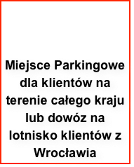


Miejsce Parkingowe dla klientów na terenie całego kraju lub dowóz na lotnisko klientów z Wrocławia